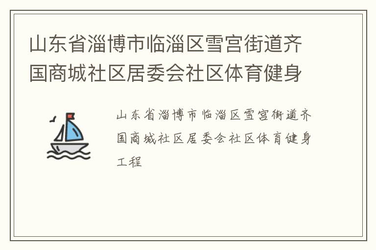 山东省淄博市临淄区雪宫街道齐国商城社区居委会社区体育健身工程