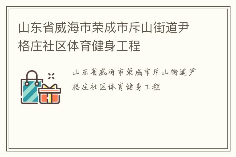 山东省威海市荣成市斥山街道尹格庄社区体育健身工程