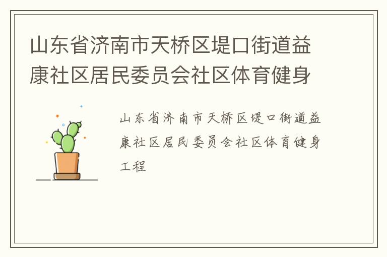 山东省济南市天桥区堤口街道益康社区居民委员会社区体育健身工程