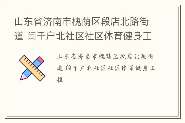 山东省济南市槐荫区段店北路街道 闫千户北社区社区体育健身工程