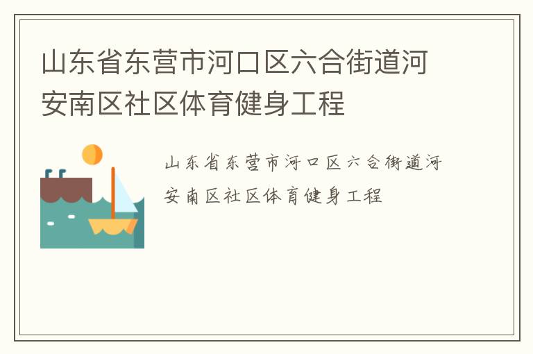 山东省东营市河口区六合街道河安南区社区体育健身工程