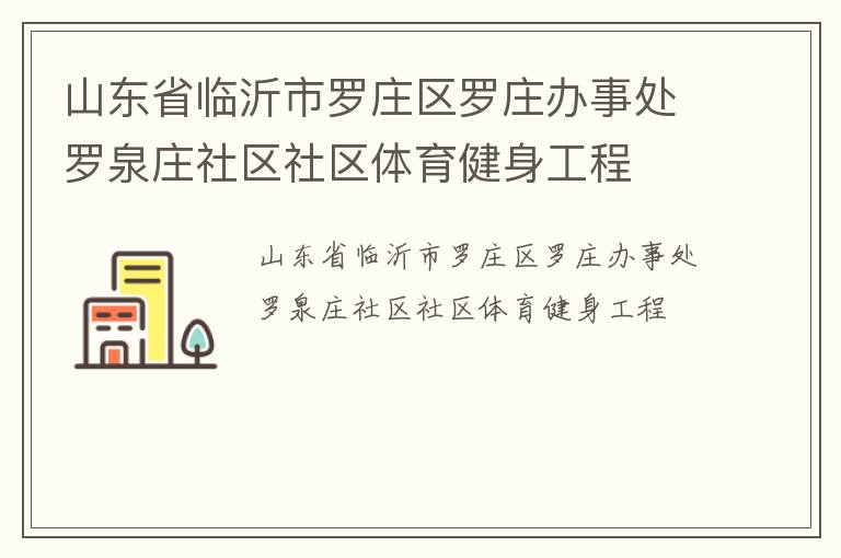 山东省临沂市罗庄区罗庄办事处罗泉庄社区社区体育健身工程