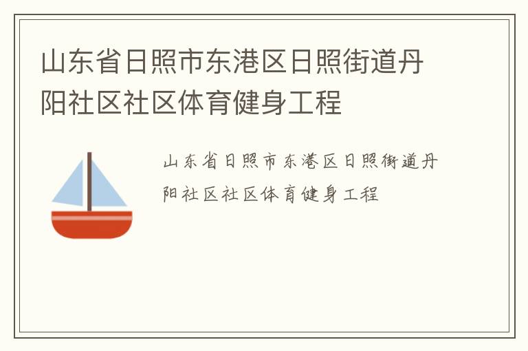 山东省日照市东港区日照街道丹阳社区社区体育健身工程
