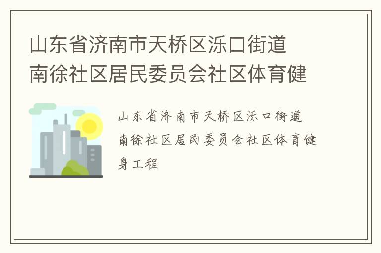 山东省济南市天桥区泺口街道  南徐社区居民委员会社区体育健身工程