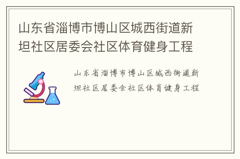 山东省淄博市博山区城西街道新坦社区居委会社区体育健身工程
