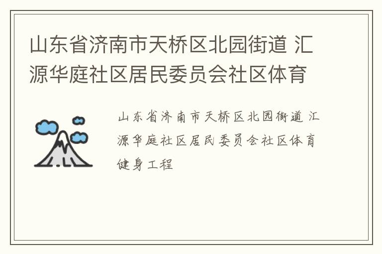 山东省济南市天桥区北园街道 汇源华庭社区居民委员会社区体育健身工程