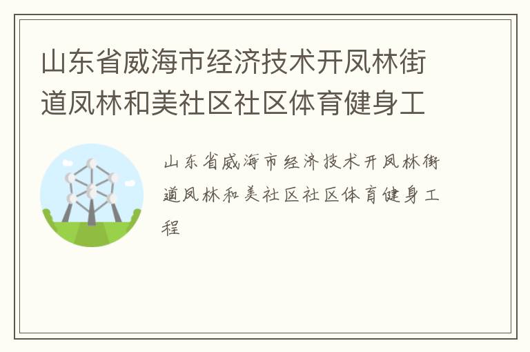 山东省威海市经济技术开凤林街道凤林和美社区社区体育健身工程