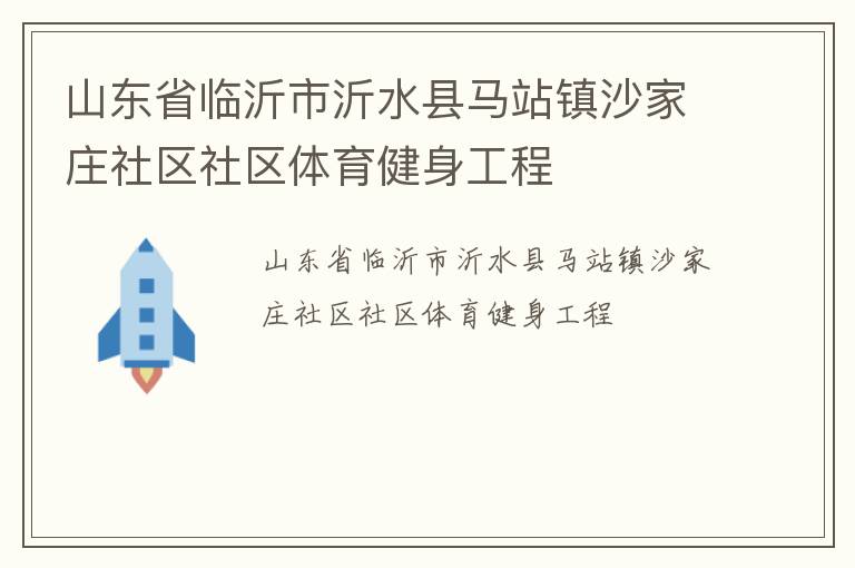 山东省临沂市沂水县马站镇沙家庄社区社区体育健身工程