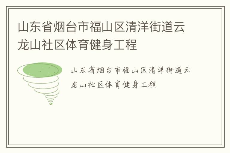 山东省烟台市福山区清洋街道云龙山社区体育健身工程