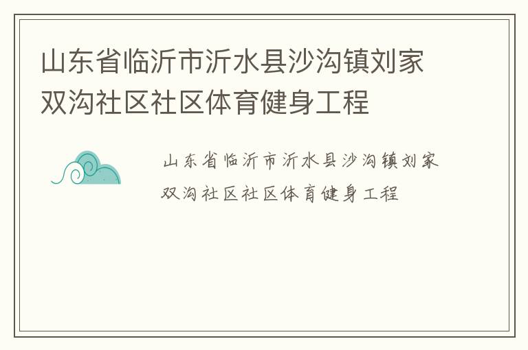 山东省临沂市沂水县沙沟镇刘家双沟社区社区体育健身工程