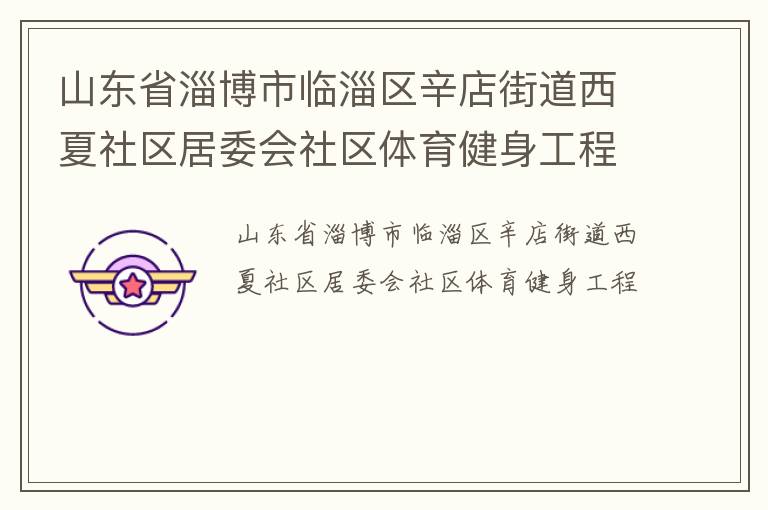 山东省淄博市临淄区辛店街道西夏社区居委会社区体育健身工程