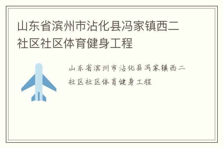 山东省滨州市沾化县冯家镇西二社区社区体育健身工程