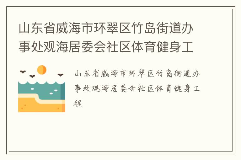 山东省威海市环翠区竹岛街道办事处观海居委会社区体育健身工程