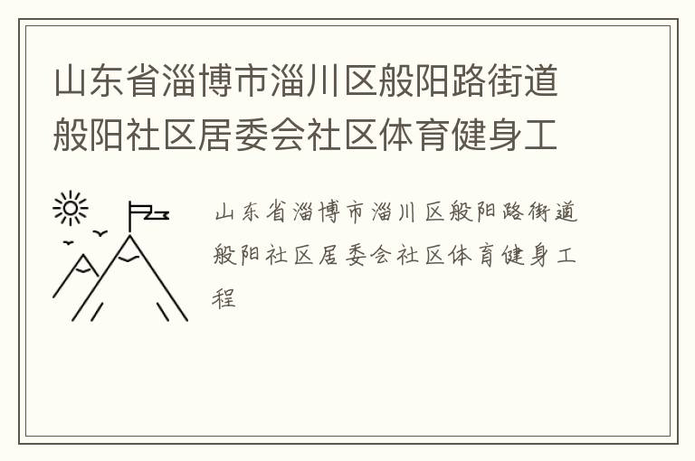 山东省淄博市淄川区般阳路街道般阳社区居委会社区体育健身工程