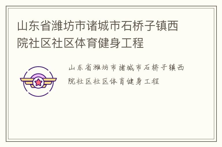 山东省潍坊市诸城市石桥子镇西院社区社区体育健身工程