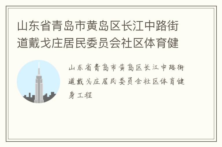 山东省青岛市黄岛区长江中路街道戴戈庄居民委员会社区体育健身工程