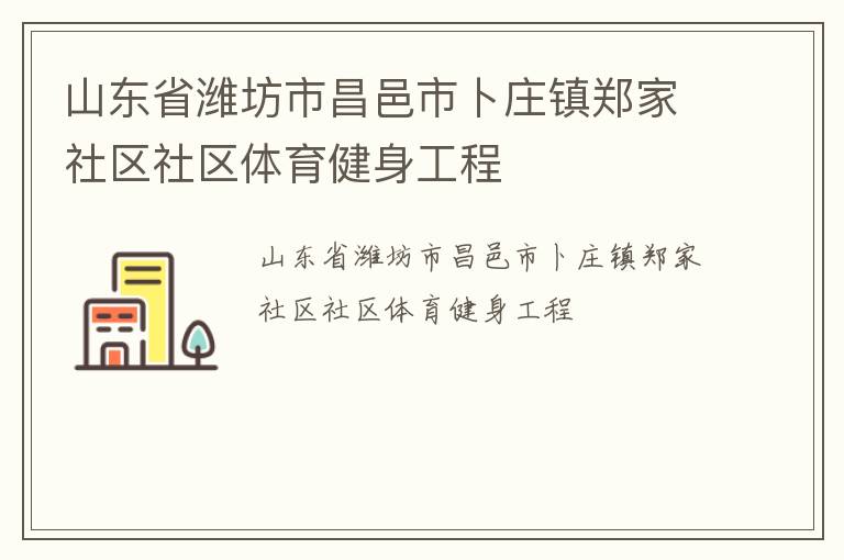 山东省潍坊市昌邑市卜庄镇郑家社区社区体育健身工程
