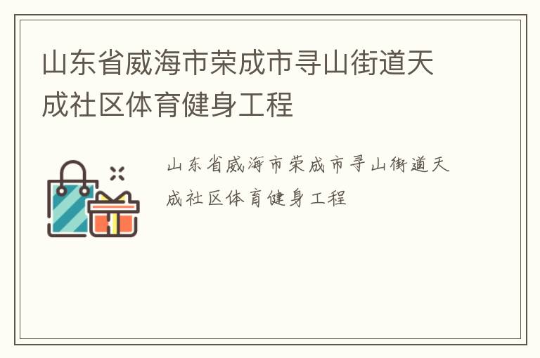 山东省威海市荣成市寻山街道天成社区体育健身工程