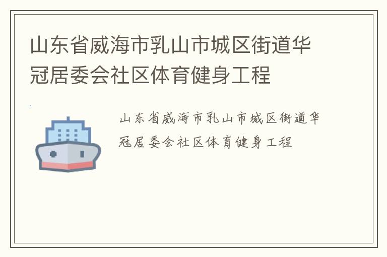 山东省威海市乳山市城区街道华冠居委会社区体育健身工程
