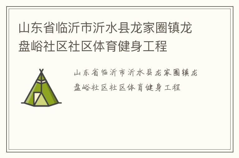 山东省临沂市沂水县龙家圈镇龙盘峪社区社区体育健身工程