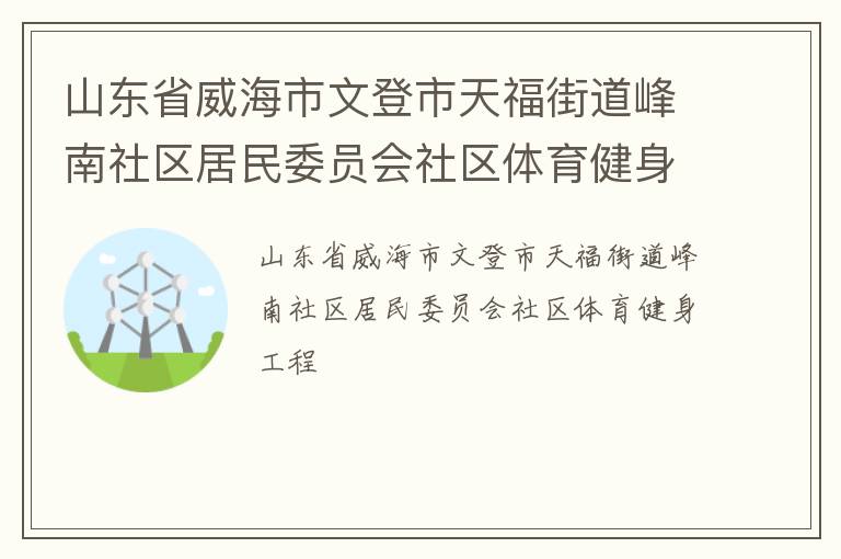 山东省威海市文登市天福街道峰南社区居民委员会社区体育健身工程