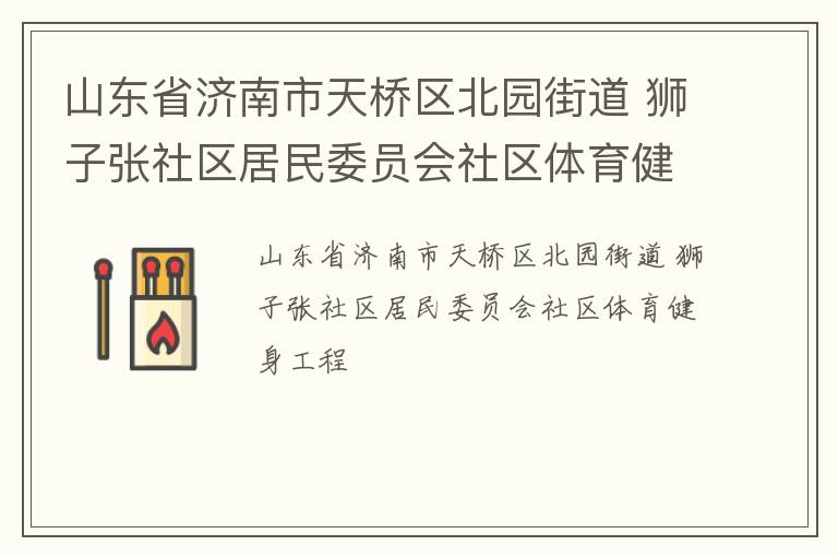 山东省济南市天桥区北园街道 狮子张社区居民委员会社区体育健身工程