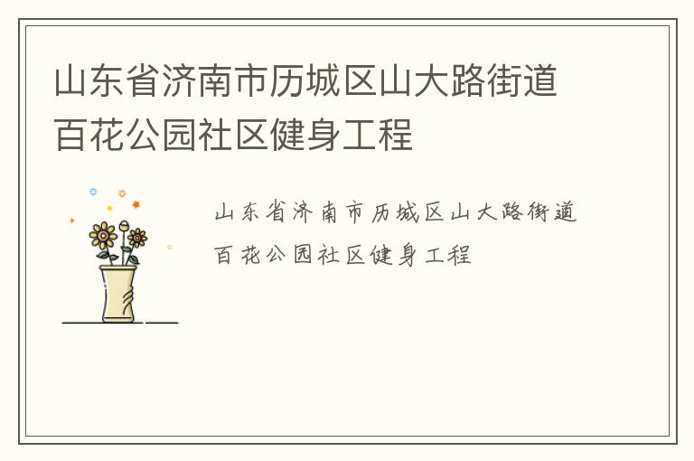 山东省济南市历城区山大路街道百花公园社区健身工程