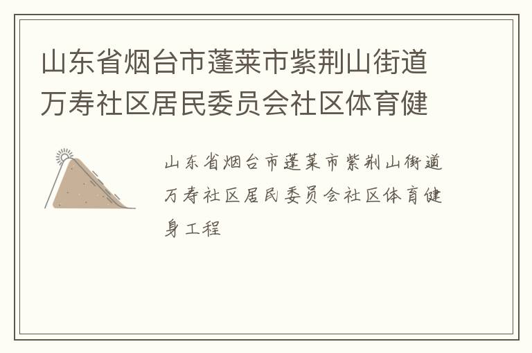 山东省烟台市蓬莱市紫荆山街道万寿社区居民委员会社区体育健身工程