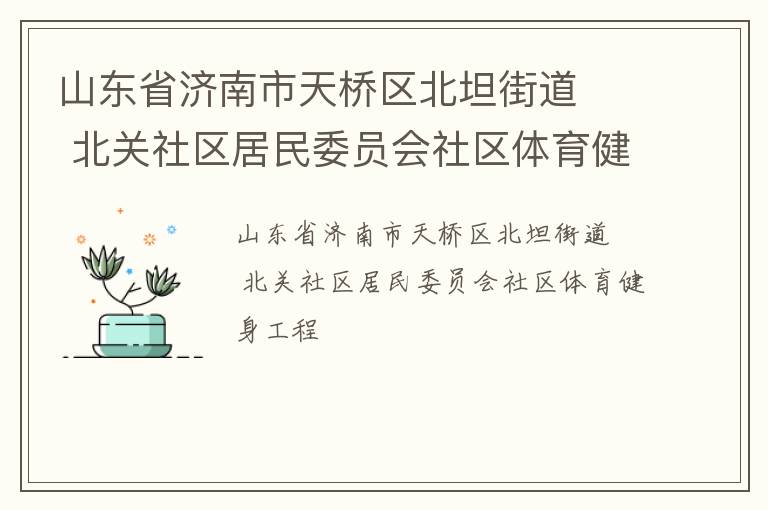 山东省济南市天桥区北坦街道   北关社区居民委员会社区体育健身工程