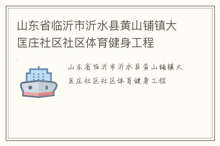 山东省临沂市沂水县黄山铺镇大匡庄社区社区体育健身工程