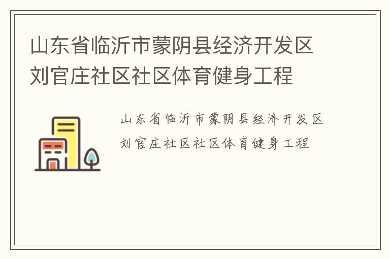 山东省临沂市蒙阴县经济开发区刘官庄社区社区体育健身工程