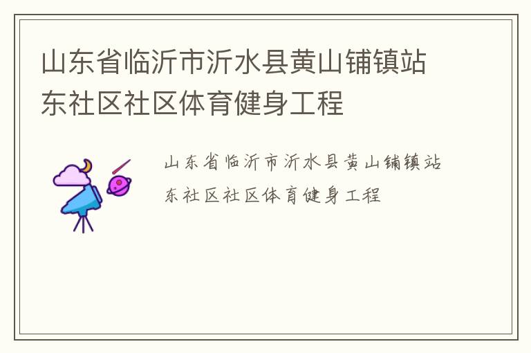 山东省临沂市沂水县黄山铺镇站东社区社区体育健身工程