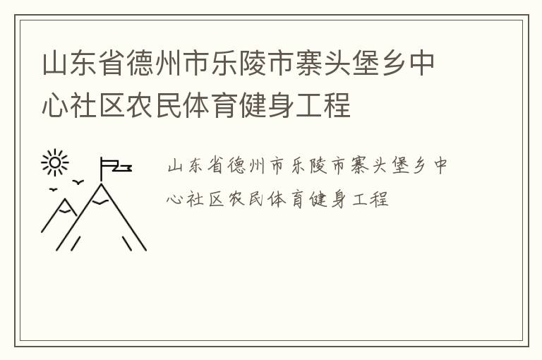 山东省德州市乐陵市寨头堡乡中心社区农民体育健身工程