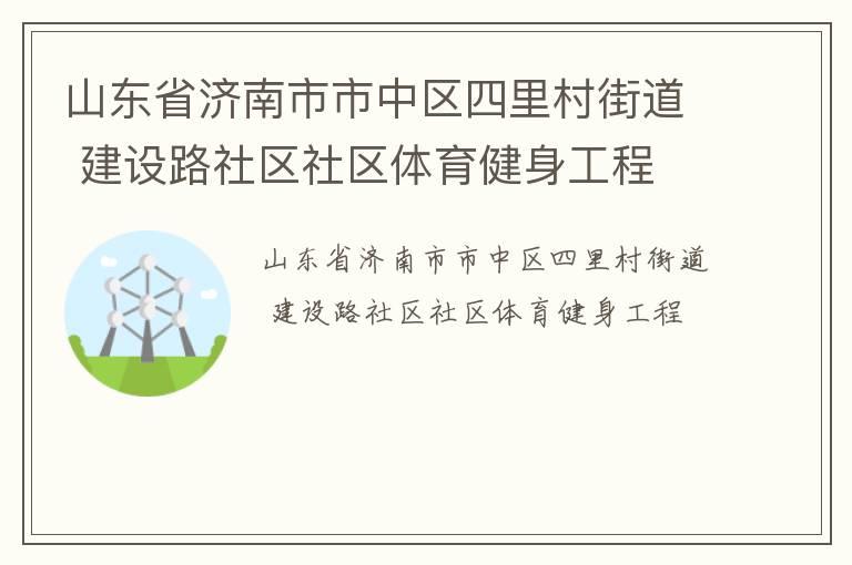 山东省济南市市中区四里村街道 建设路社区社区体育健身工程