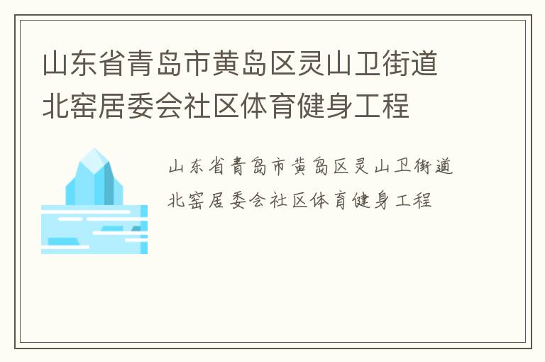 山东省青岛市黄岛区灵山卫街道北窑居委会社区体育健身工程