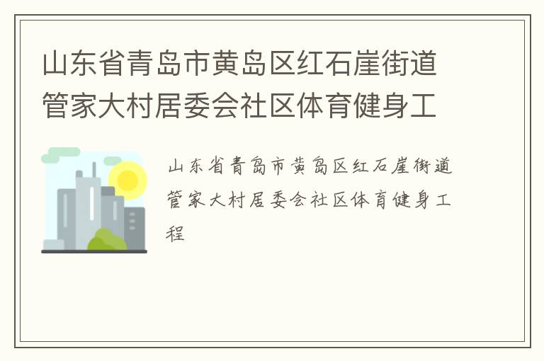 山东省青岛市黄岛区红石崖街道管家大村居委会社区体育健身工程