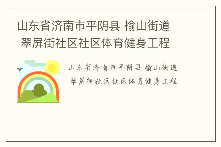山东省济南市平阴县 榆山街道  翠屏街社区社区体育健身工程