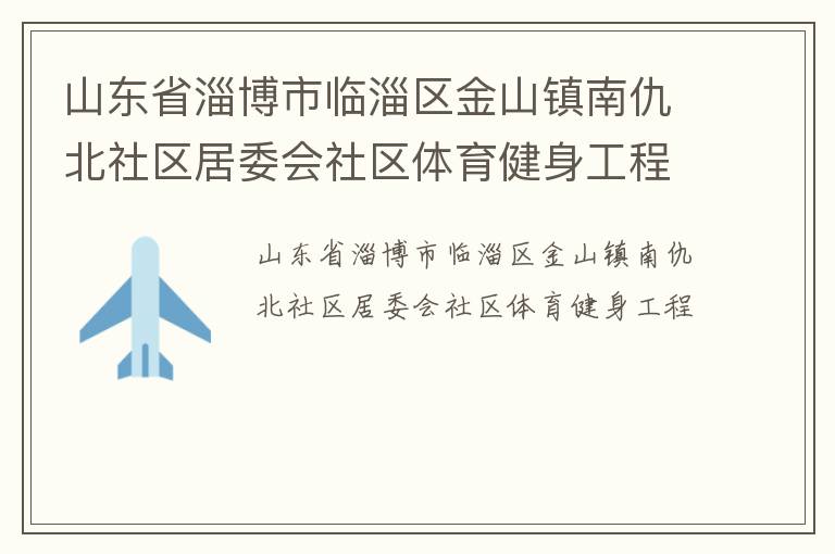 山东省淄博市临淄区金山镇南仇北社区居委会社区体育健身工程