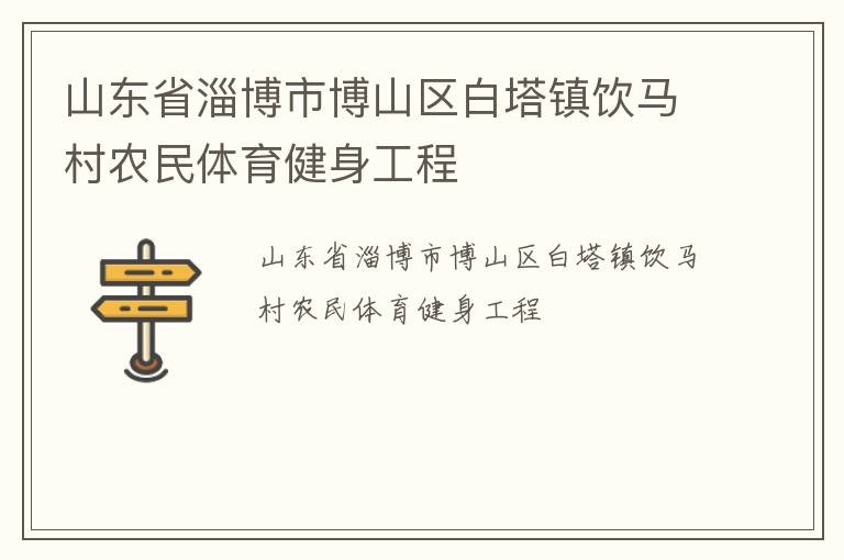 山东省淄博市博山区白塔镇饮马村农民体育健身工程