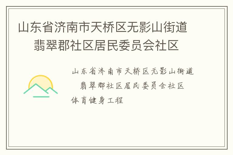 山东省济南市天桥区无影山街道    翡翠郡社区居民委员会社区体育健身工程