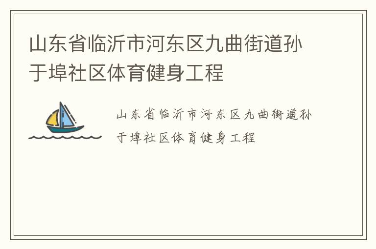 山东省临沂市河东区九曲街道孙于埠社区体育健身工程