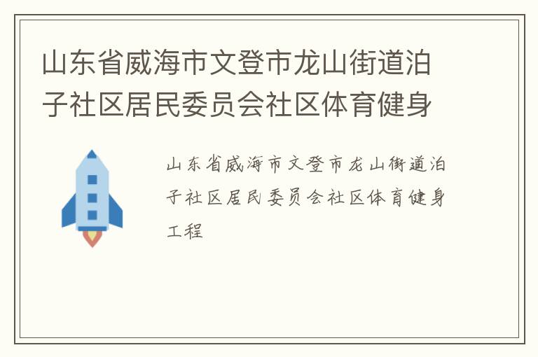 山东省威海市文登市龙山街道泊子社区居民委员会社区体育健身工程