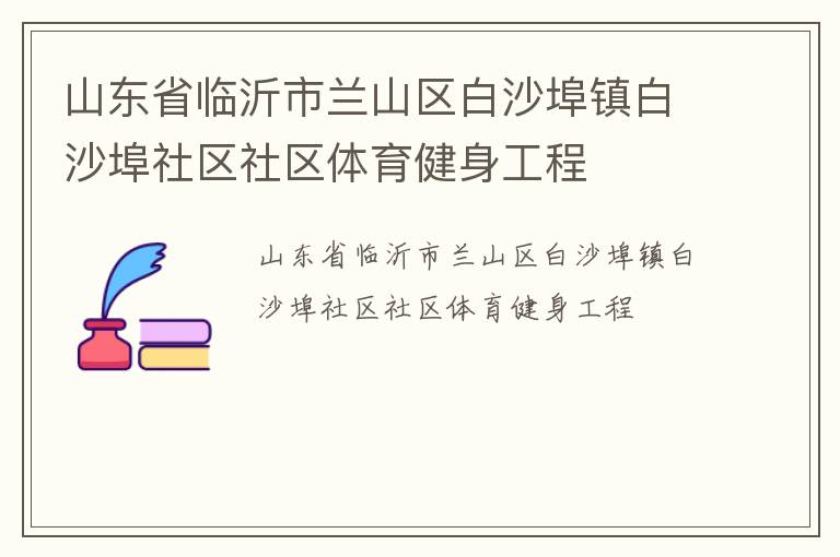 山东省临沂市兰山区白沙埠镇白沙埠社区社区体育健身工程