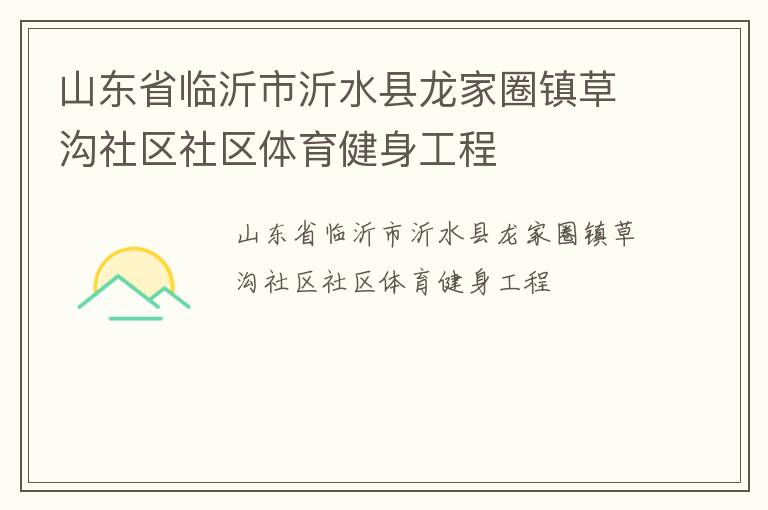 山东省临沂市沂水县龙家圈镇草沟社区社区体育健身工程