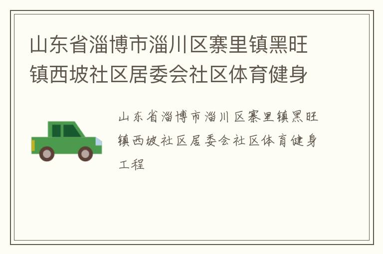 山东省淄博市淄川区寨里镇黑旺镇西坡社区居委会社区体育健身工程