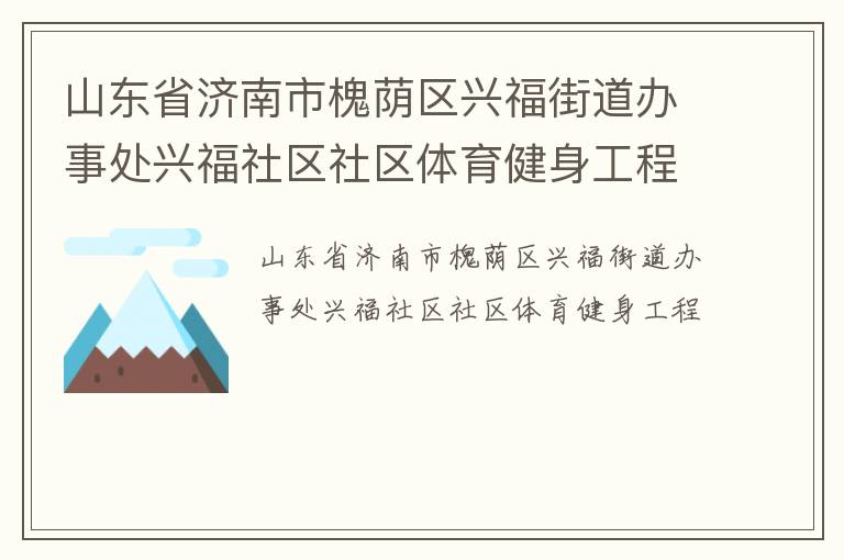 山东省济南市槐荫区兴福街道办事处兴福社区社区体育健身工程