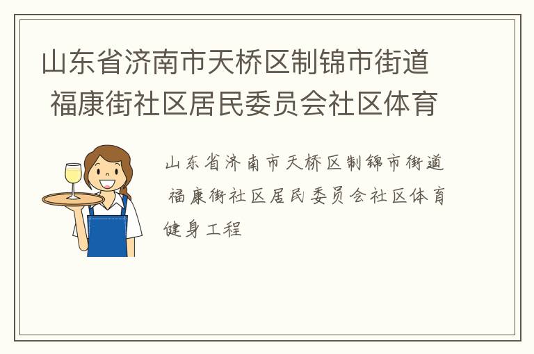 山东省济南市天桥区制锦市街道 福康街社区居民委员会社区体育健身工程
