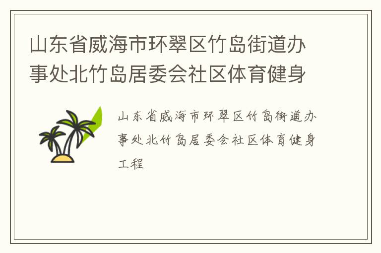 山东省威海市环翠区竹岛街道办事处北竹岛居委会社区体育健身工程