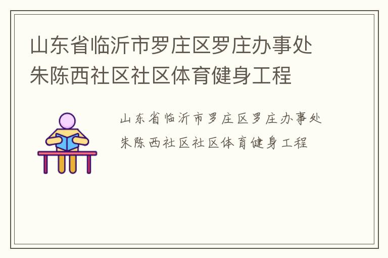 山东省临沂市罗庄区罗庄办事处朱陈西社区社区体育健身工程