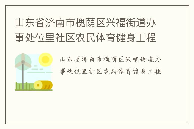 山东省济南市槐荫区兴福街道办事处位里社区农民体育健身工程